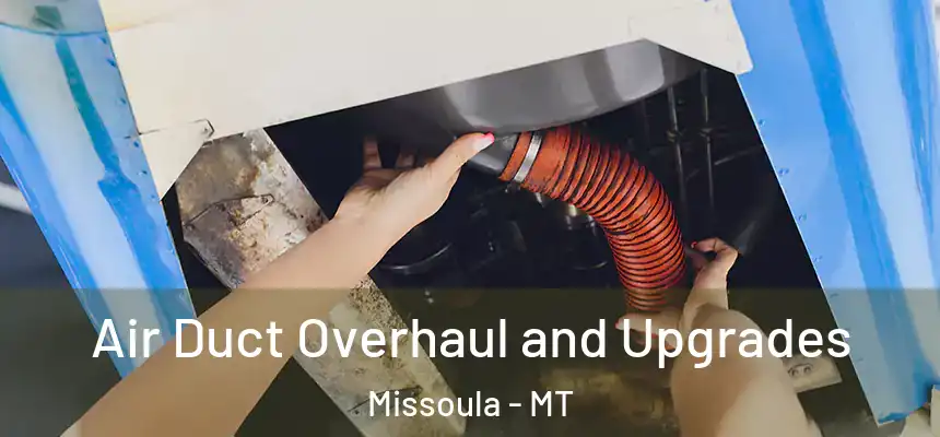 Air Duct Overhaul and Upgrades Missoula - MT