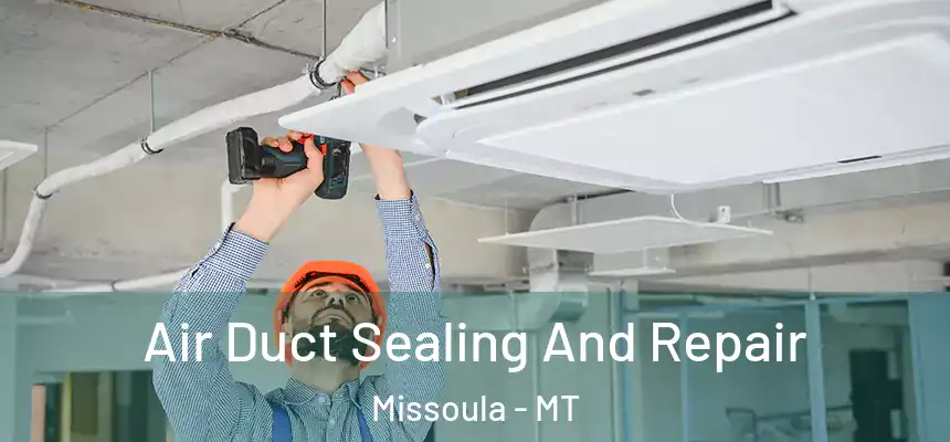 Air Duct Sealing And Repair Missoula - MT