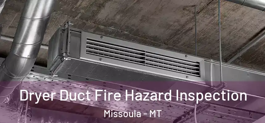  Dryer Duct Fire Hazard Inspection Missoula - MT