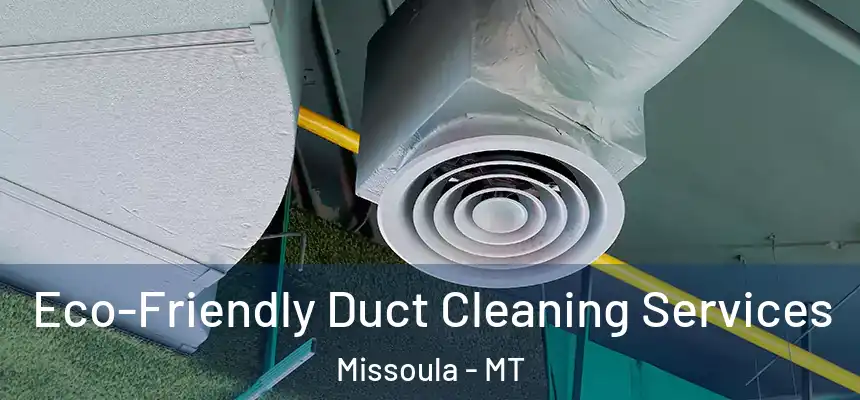  Eco-Friendly Duct Cleaning Services Missoula - MT