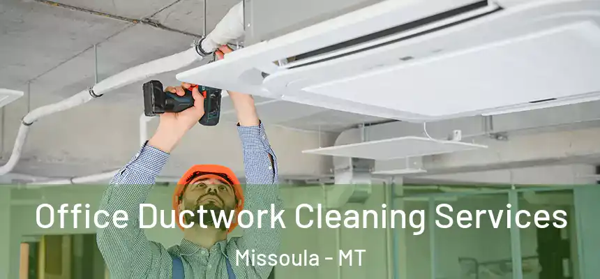 Office Ductwork Cleaning Services Missoula - MT