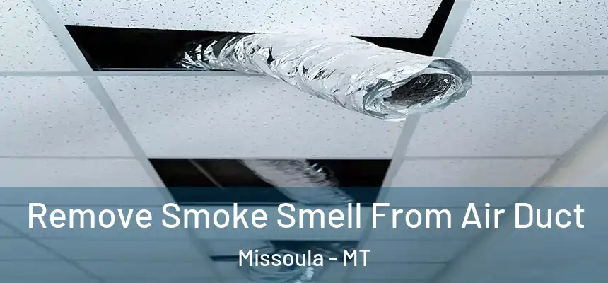 Remove Smoke Smell From Air Duct Missoula - MT
